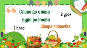 Урок з розвитку зв'язного мовлення. 2 клас. Слово до слова-буде розмова. Щедра грядочка.