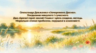 Олександр Довженко «Зачарована Десна». Поєднання минулого і сучасного. Два ліричні герої: малий Сашко і зріла людина-митець. Морально-етичні проблеми твору.