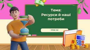 Урок №8. Ресурси й наші потреби. Презентація до уроку "Підприємництво та фінансова грамотність"