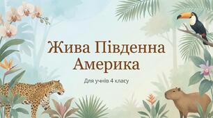 Рослинний і тваринний світ Південної Америки. ЯДС 4 клас