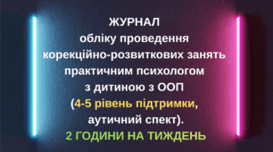 ЖУРНАЛ обліку проведення  корекційно-розвиткових занять  практичним психологом з дитиною з ООП (4-5 рівень підтримки, аутичний спект)