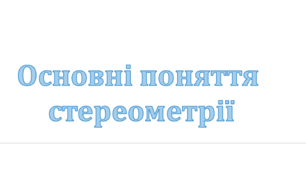Презентація: "Основні поняття стереометрії"