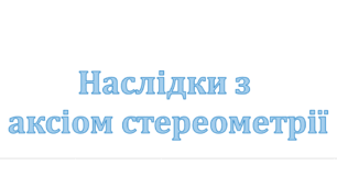 Презентація: "Наслідки з аксіом стереометрії"