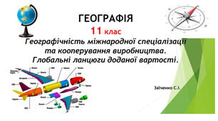 11 клас. Презентація "Географічність міжнародної спеціалізації та кооперування виробництва. Глобальні ланцюги доданої вартості"