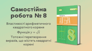 Самостійна робота № 8. Властивості арифметичного квадратного кореня. Функція y = √x. Тотожні перетворення виразів, що містять квадратні корені