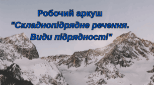 Робочий аркуш "Складнопідрядне речення. Види підрядності"
