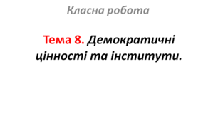 Тема 8. Демократичні цінності та інститути.