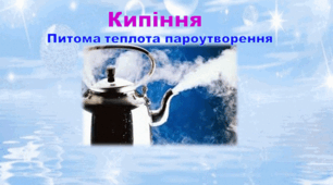 Презентація  "Кипіння. Питома теплота пароутворення"