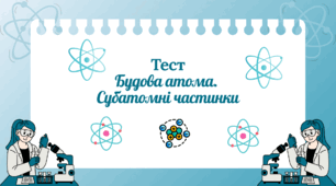 Тест "Будова атома. Субатомні частинки" 8 клас НУШ