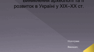 Презентація. Виникнення археології та її розвиток в Україні у XIX-XX ст