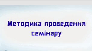 Методика проведення семінару