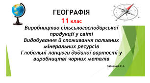 11 клас. Презентація "Виробництво сільськогосподарської продукції у світі. Видобування й споживання паливних мінеральних ресурсів. Глобальні ланцюги доданої вартості"