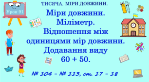 ТИСЯЧА. МІРИ ДОВЖИНИ. Міри довжини. Міліметр. Відношення між одиницями мір довжини. Додавання виду 60 + 50. № 104 - № 113, ст. 17 - 18. (Ч. ІІ).