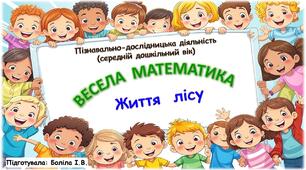 Пізнавально-дослідницька діяльність (середній дошкільний вік). ВЕСЕЛА МАТЕМАТИКА. Ліс. Життя лісу