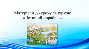 Матеріали до уроку за казкою "Летючий корабель"