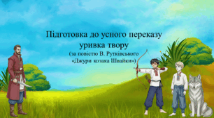 Підготовка до усного переказу уривка твору (за повістю В. Рутківського "Джури козака Швайки")
