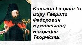 Єпископ Гавриїл (в миру Гаврило Федорович Бужинський). Біографія. Творчість.