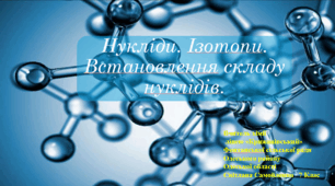 Нукліди. Ізотопи. Встановлення складу нуклідів.