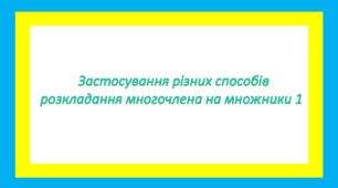 Застосування різних способів розкладання многочлена на множники 1