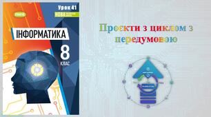 8 клас 41 урок НУШ. Проєкти з циклом з передумовою