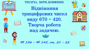 ТИСЯЧА. МІРИ ДОВЖИНИ. Віднімання трицифрових чисел виду 670 — 420. Творча робота над задачею. № 136 - № 145, ст. 21 - 22. (Ч. ІІ).