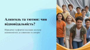 Алкоголь та тютюн: чия відповідальність? Юридичні та фізичні наслідки доступу неповнолітніх до алкоголю та сигарет