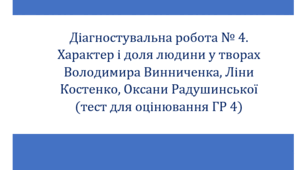 Діагностувальна робота № 4. Характер і доля людини у творах Володимира Винниченка, Ліни Костенко, Оксани Радушинської (тест для оцінювання ГР 4)