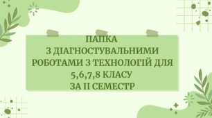 Папка  з діагностувальними роботами з технологій для 5,6,7,8 класу  за ІІ семестр