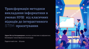 Трансформація методики викладання інформатики в умовах НУШ: від класичних підходів до інтерактивного STEM-проєктування.