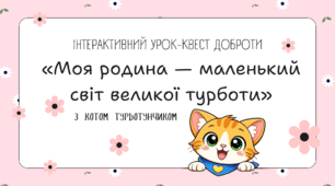 Тематичний інтерактивний урок-квест "Урок турботи. Моя родина — маленький світ великої турботи" (конспект уроку, презентація, роздатковий матеріал)