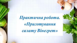 Конспект заняття. Практична робота . Приготування салату "Вінегрет".