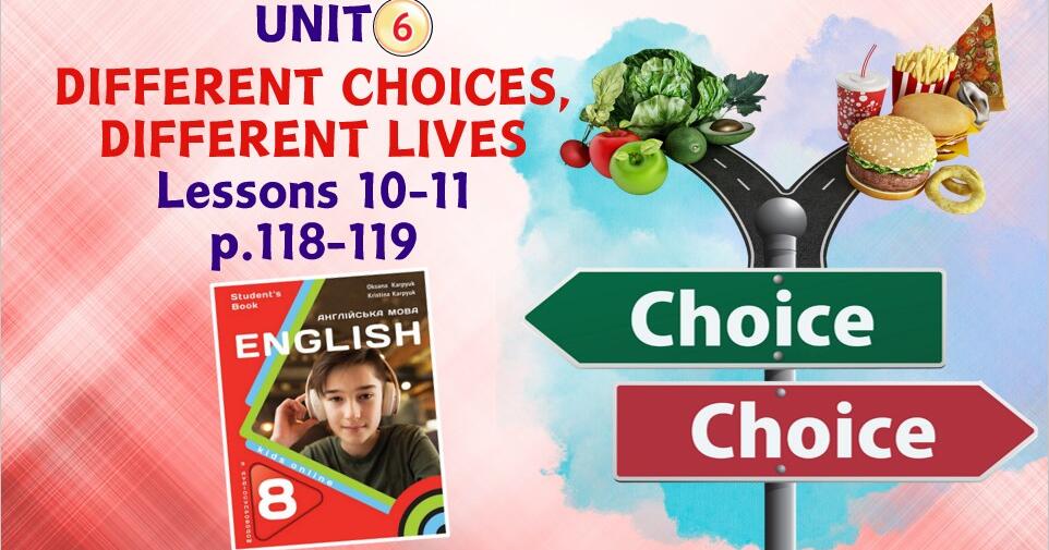 Презентація до уроків 10-11 у 8 класі “Unit 6. DIFFERENT CHOICES ...