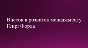 Внесок в розвиток менеджменту Генрі Форда