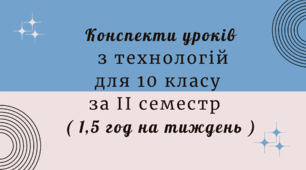Конспекти уроків з технологій для 10 класу за ІІ семестр ( 1,5 год на тиждень )