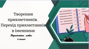 Творення прикметників. Перехід прикметників в іменники