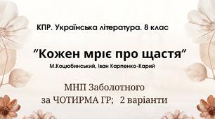Комплексна ПР. 8 клас. Українська література. "Кожен мріє про щастя"(МНП Заболотного) за ЧОТИРМА ГР;  2 варіанти