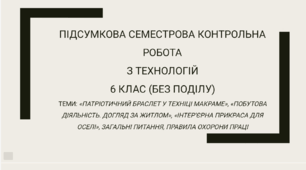 Підсумкова семестрова контрольна робота для 6 класу (без поділу) з технологій