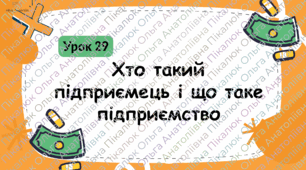 Урок 29 Хто такий підприємець і що таке підприємство. ФІНАНСОВА ГРАМОТНІСТЬ