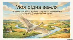 Моя рідна земля П. Воронько «Облітав журавель», українська народна казка «Як Квітень до Березня в гості їздив»