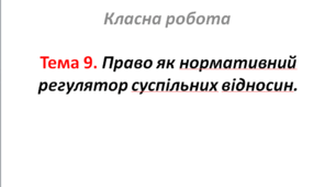 Тема 9. Право як нормативний регулятор суспільних відносин.