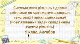 Система двох рівнянь з двома змінними як математична модель прикладної задачі.