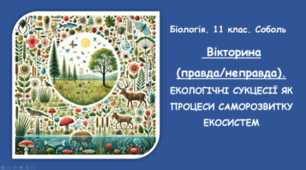 Вікторина (правда/неправда).ЕКОЛОГІЧНІ СУКЦЕСІЇ ЯК ПРОЦЕСИ САМОРОЗВИТКУ ЕКОСИСТЕМ