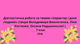 Діагностична робота за темою «Характер і доля людини» (твори Володимира Винниченка, Ліни Костенко, Оксани Радушинської )