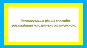 Застосування різних способів розкладання многочлена на множники 2