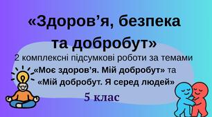 Комплексні підсумкові роботи за темами «Моє здоров’я. Мій добробут»  та «Мій добробут. Я серед людей»