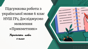 Підсумкова робота з української мови 6 клас НУШ ГР4 Досліджуємо мовлення                                                    «Прикметник»