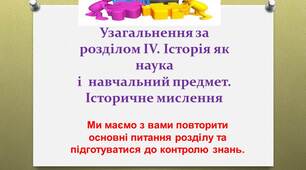 Презентація до уроку: "УЗАГАЛЬНЕННЯ ЗА РОЗДІЛОМ ІV. ІСТОРІЯ ЯК НАУКА І НАВЧАЛЬНИЙ ПРЕДМЕТ. ІСТОРИЧНЕ МИСЛЕННЯ"
