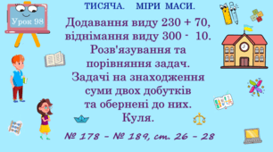 ТИСЯЧА. МІРИ МАСИ. Додавання виду 230 + 70 та віднімання виду 300 — 10. Розв’язування та порівняння задач. Задачі на знаходження суми двох добутків та обернені до них. Куля. № 178 - № 189, ст. 26 - 28. (Ч. ІІ).