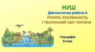 8 клас_НУШ_Діагностична робота 4. ҐРУНТИ. РОСЛИННІСТЬ  І ТВАРИННИЙ СВІТ УКРАЇНИ  