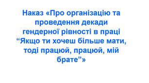 Наказ «Про організацію та проведення декади гендерної рівності в праці “Якщо ти хочеш більше мати, тоді працюй, працюй, мій брате”»